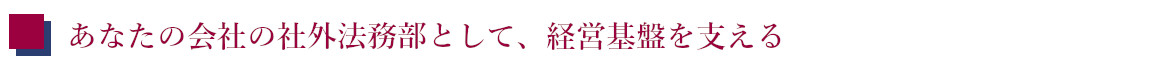 －あなたの会社の社外法務部として、経営基盤を支える－